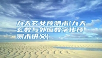 九天玄女预测术(九天玄数与外应数字化预测术讲义)