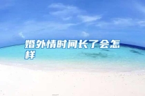 婚外情时间长了会怎样