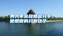 男人不会故意说分手，他想做的只有这个