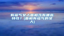 有福气女人面相含有哪些特性?(面相有福气的女人)