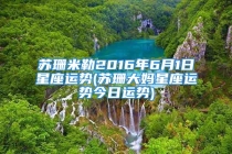 苏珊米勒2016年6月1日星座运势(苏珊大妈星座运势今日运势)