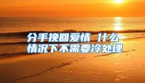 分手挽回爱情 什么情况下不需要冷处理