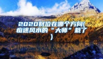 2020财位在哪个方向(痴迷风水的“大师”栽了)
