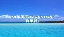 74年属虎47岁(2017生肖年龄)