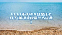 2021年8月14日是什么日子(黄河变绿是什么征兆)
