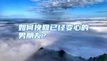 如何挽回已经变心的男朋友？