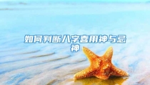 如何判断八字喜用神与忌神