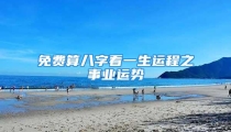 免费算八字看一生运程之事业运势
