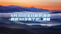4月30日生日算命(算命的说30岁有个坎)_重复