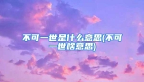 不可一世是什么意思(不可一世啥意思)