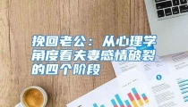 挽回老公：从心理学角度看夫妻感情破裂的四个阶段