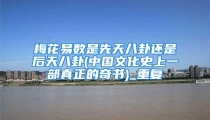 梅花易数是先天八卦还是后天八卦(中国文化史上一部真正的奇书)_重复