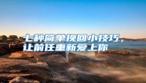七种简单挽回小技巧，让前任重新爱上你