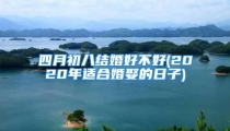 四月初八结婚好不好(2020年适合婚娶的日子)