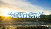 吸引有钱男人的女人八字(真正有钱的女人八字)