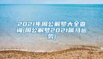2021年周公解梦大全查询(周公解梦2021属马运势)