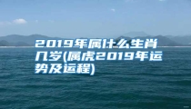 2019年属什么生肖几岁(属虎2019年运势及运程)