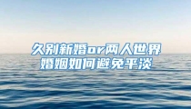 久别新婚or两人世界 婚姻如何避免平淡