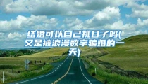 结婚可以自己挑日子吗(又是被浪漫数字骗婚的一天)