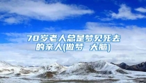 70岁老人总是梦见死去的亲人(做梦 大脑)