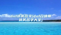 dnf搞笑名字(dnf召唤师搞笑名字大全)