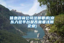 信息咨询公司注册要求(京东入驻平台是否需要注册企业)