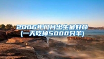 2006年几月出生最好命(一天吃掉5000只羊)