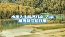水墨先生精批八字 八字精批算命超好用