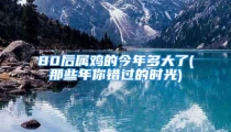 80后属鸡的今年多大了(那些年你错过的时光)