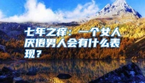 七年之痒：一个女人厌倦男人会有什么表现？