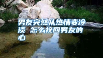 男友突然从热情变冷淡 怎么挽回男友的心
