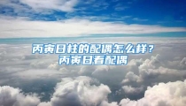 丙寅日柱的配偶怎么样?丙寅日看配偶