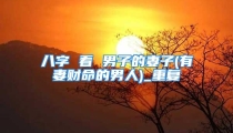 八字 看 男子的妻子(有妻财命的男人)_重复