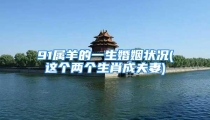 91属羊的一生婚姻状况(这个两个生肖成夫妻)