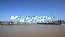 生辰八字五行查询表(五行属土是土命吗)