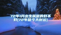 72年1月出生属鼠的好不好(72年鼠今天财运)