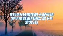 8月24日出生的人很可怕(6年前女主持溺亡留下3岁女儿)