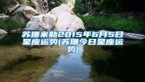 苏珊米勒2015年6月5日星座运势(苏珊今日星座运势)