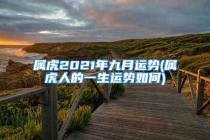 属虎2021年九月运势(属虎人的一生运势如何)