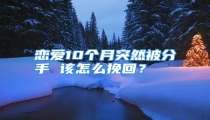 恋爱10个月突然被分手 该怎么挽回?