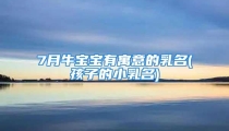 7月牛宝宝有寓意的乳名(孩子的小乳名)