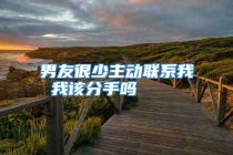 男友很少主动联系我 我该分手吗