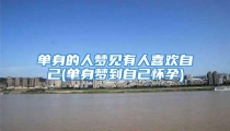 单身的人梦见有人喜欢自己(单身梦到自己怀孕)