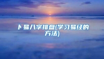 卜易八字排盘(学习易经的方法)