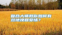 复合大师教你如何有效地挽回爱情?