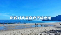 你的八字里有克子信息吗