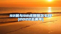 92猴与98虎婚姻怎么样(2022壬寅年)