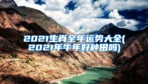 2021生肖全年运势大全(2021年牛年好种田吗)