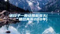 送日子一般结婚前多久(“错过再等200年)