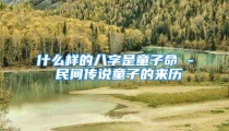什么样的八字是童子命 - 民间传说童子的来历